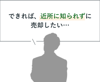 できれば、近所に知られずに売却したい…