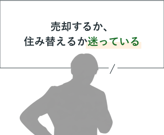売却するか、住み替えるか迷っている